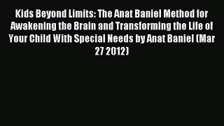 Read Kids Beyond Limits: The Anat Baniel Method for Awakening the Brain and Transforming the