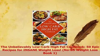 Read  The Unbelievably LowCarb High Fat Cookbook 50 Epic Recipes for INSANE Weight Loss Ebook Free