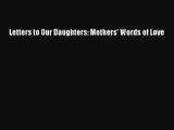 Read Letters to Our Daughters: Mothers' Words of Love PDF Free