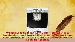 Read  Weight Loss Success Low Carb High Fat Diet  Cookbook How I lost 80 lbs Detailed 60 PDF Online