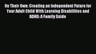 Read On Their Own: Creating an Independent Future for Your Adult Child With Learning Disabilities