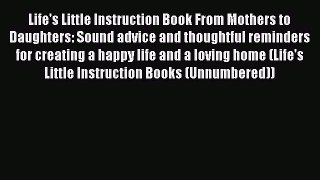 Download Life's Little Instruction Book From Mothers to Daughters: Sound advice and thoughtful
