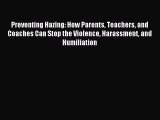 Read Preventing Hazing: How Parents Teachers and Coaches Can Stop the Violence Harassment and
