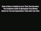 Download How to Raise a Family on Less Than Two Incomes: The Complete Guide to Managing Your