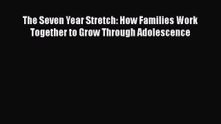 Read The Seven Year Stretch: How Families Work Together to Grow Through Adolescence Ebook Free