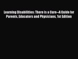 Read Learning Disabilities: There is a Cure--A Guide for Parents Educators and Physicians 1st