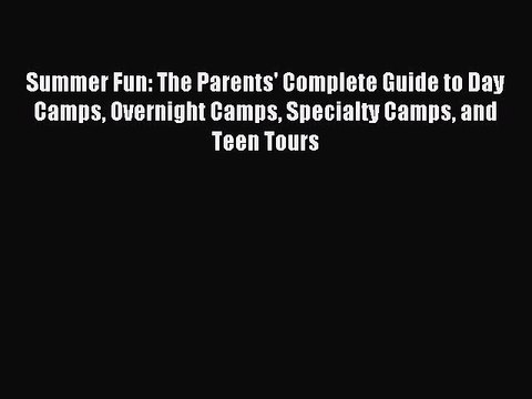 Read Summer Fun: The Parents' Complete Guide to Day Camps Overnight Camps Specialty Camps and