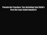 Download Parents Are Teachers Too: Enriching Your Child's First Six Years (Little Hands(r))