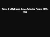Download These Are My Rivers: New & Selected Poems 1955-1993  Read Online