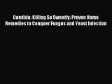 Read Candida: Killing So Sweetly: Proven Home Remedies to Conquer Fungus and Yeast Infection