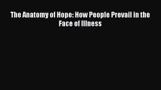 Read The Anatomy of Hope: How People Prevail in the Face of Illness Ebook Free