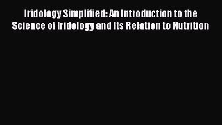 Read Iridology Simplified: An Introduction to the Science of Iridology and Its Relation to