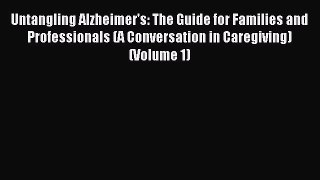 Read Untangling Alzheimer's: The Guide for Families and Professionals (A Conversation in Caregiving)