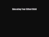 Read Educating Your Gifted Child Ebook Free