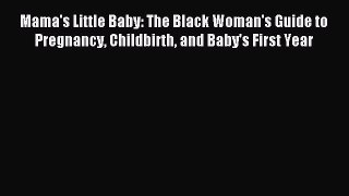 Download Mama's Little Baby: The Black Woman's Guide to Pregnancy Childbirth and Baby's First