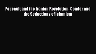 Download Foucault and the Iranian Revolution: Gender and the Seductions of Islamism Ebook Online