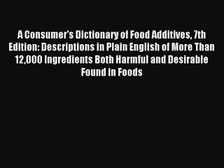 Read A Consumer's Dictionary of Food Additives 7th Edition: Descriptions in Plain English of