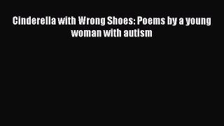 Read Cinderella with Wrong Shoes: Poems by a young woman with autism PDF Online