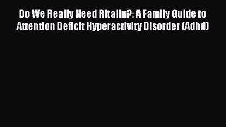 Read Do We Really Need Ritalin?: A Family Guide to Attention Deficit Hyperactivity Disorder