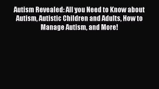 Read Autism Revealed: All you Need to Know about Autism Autistic Children and Adults How to