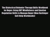 Read The Dialectical Behavior Therapy Skills Workbook for Anger: Using DBT Mindfulness and