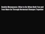 Read Double Menopause: What to Do When Both You and Your Mate Go Through Hormonal Changes Together