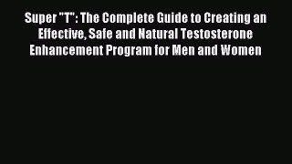 Read Super T: The Complete Guide to Creating an Effective Safe and Natural Testosterone Enhancement