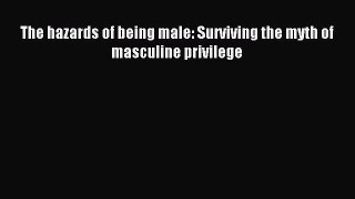 Read The hazards of being male: Surviving the myth of masculine privilege Ebook Online