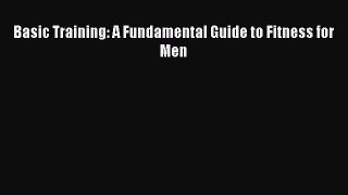 Read Basic Training: A Fundamental Guide to Fitness for Men Ebook Free