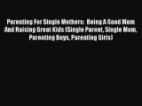 Read Parenting For Single Mothers:  Being A Good Mom And Raising Great Kids (Single Parent
