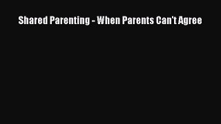 Read Shared Parenting - When Parents Can't Agree Ebook Free