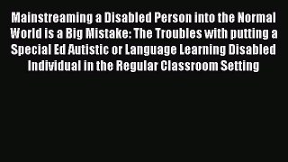 Read Mainstreaming a Disabled Person into the Normal World is a Big Mistake: The Troubles with