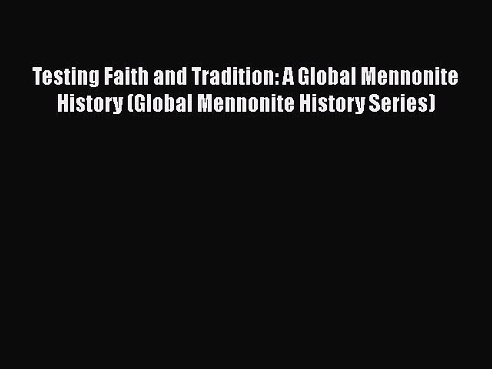 [PDF] Testing Faith and Tradition: A Global Mennonite History (Global Mennonite History Series)
