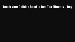 Read Teach Your Child to Read in Just Ten Minutes a Day Ebook Free