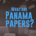 What is Panama Papers and List of the Names of Famous Peronsalities -Video!