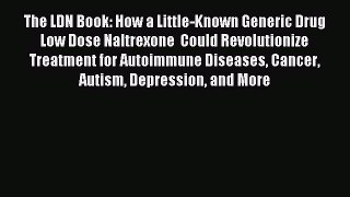 Read The LDN Book: How a Little-Known Generic Drug  Low Dose Naltrexone  Could Revolutionize