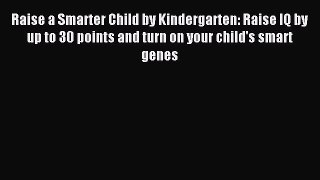 Read Raise a Smarter Child by Kindergarten: Raise IQ by up to 30 points and turn on your child's