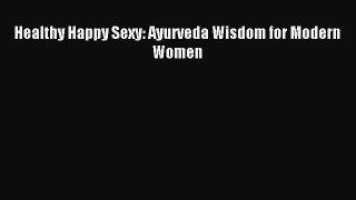 Read Healthy Happy Sexy: Ayurveda Wisdom for Modern Women PDF Free