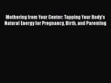 Read Mothering from Your Center: Tapping Your Body's Natural Energy for Pregnancy Birth and