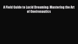 Read A Field Guide to Lucid Dreaming: Mastering the Art of Oneironautics Ebook Free