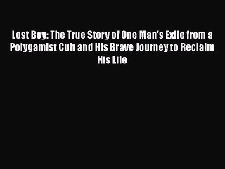 [PDF] Lost Boy: The True Story of One Man's Exile from a Polygamist Cult and His Brave Journey