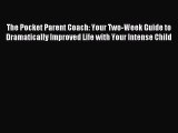Read The Pocket Parent Coach: Your Two-Week Guide to Dramatically Improved Life with Your Intense