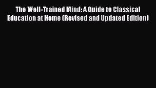 Read The Well-Trained Mind: A Guide to Classical Education at Home (Revised and Updated Edition)