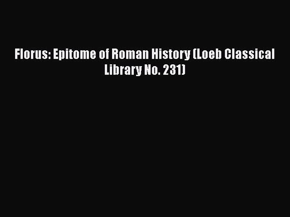 PDF Florus: Epitome of Roman History (Loeb Classical Library No. 231)  EBook