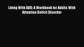 Read Living With ADD: A Workbook for Adults With Attention Deficit Disorder Ebook Free