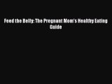 Read Feed the Belly: The Pregnant Mom's Healthy Eating Guide Ebook Free