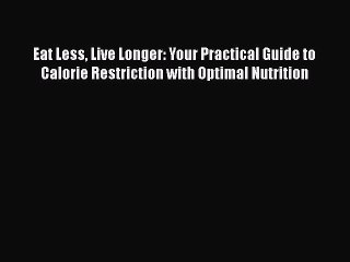 PDF Eat Less Live Longer: Your Practical Guide to Calorie Restriction with Optimal Nutrition