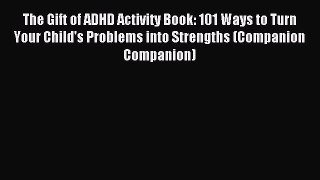Read The Gift of ADHD Activity Book: 101 Ways to Turn Your Child's Problems into Strengths