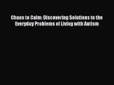 Read Chaos to Calm: Discovering Solutions to the Everyday Problems of Living with Autism Ebook