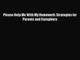 Read Please Help Me With My Homework: Strategies for Parents and Caregivers Ebook Online